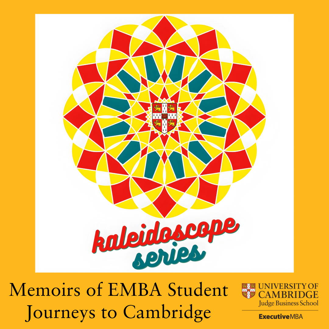 Welcome to the Kaleidoscope Series – Memoirs of EMBA Student Journeys to Cambridge
